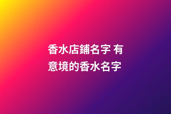 香水店鋪名字 有意境的香水名字-第1張-店鋪起名-玄機派